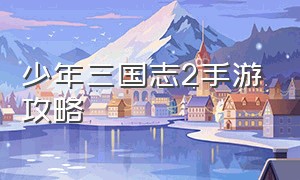 少年三国志2手游攻略