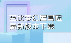 芭比梦幻屋冒险最新版本下载