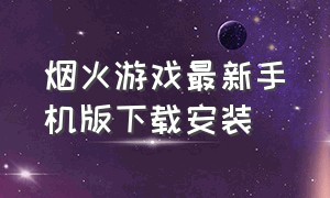 烟火游戏最新手机版下载安装