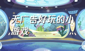 无广告好玩的小游戏（没有广告的免费的小游戏）