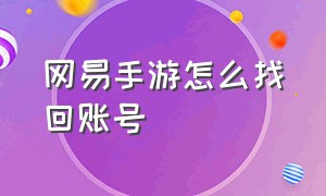 网易手游怎么找回账号（网易手游怎么找回账号和密码）