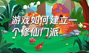 游戏如何建立一个修仙门派