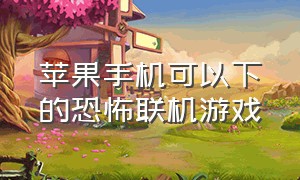 苹果手机可以下的恐怖联机游戏