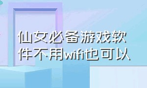 仙女必备游戏软件不用wifi也可以