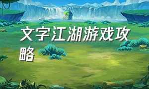 文字江湖游戏攻略（爱江湖文字游戏攻略）