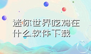 迷你世界吃鸡在什么软件下载