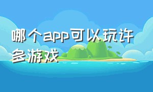 哪个app可以玩许多游戏