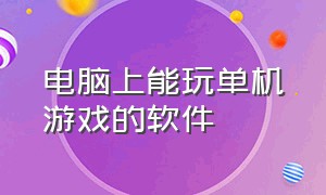 电脑上能玩单机游戏的软件