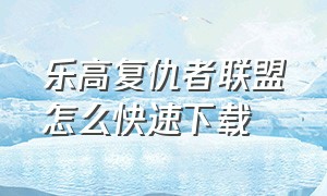 乐高复仇者联盟怎么快速下载（乐高复仇者联盟在哪下载正版免费）