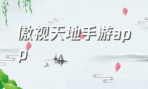 傲视天地手游app（傲视天地手游为什么关闭）