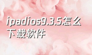 ipadios9.3.5怎么下载软件