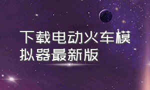 下载电动火车模拟器最新版