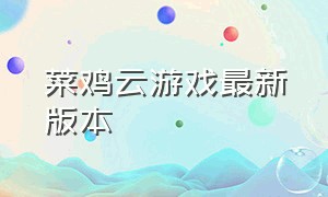 菜鸡云游戏最新版本