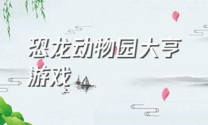 恐龙动物园大亨游戏