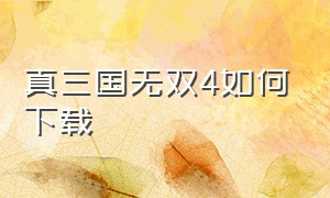 真三国无双4如何下载（真三国无双8下载）