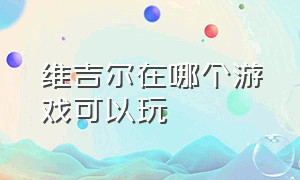 维吉尔在哪个游戏可以玩