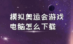 模拟奥运会游戏电脑怎么下载