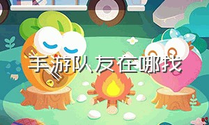 手游队友在哪找（LOL手游找队友）