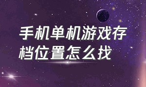 手机单机游戏存档位置怎么找