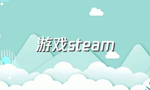 游戏steam（steam游戏官网）