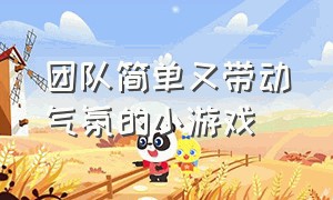 团队简单又带动气氛的小游戏