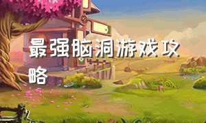 最强脑洞游戏攻略