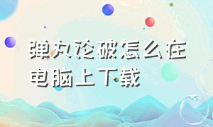 弹丸论破怎么在电脑上下载