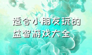 适合小朋友玩的益智游戏大全