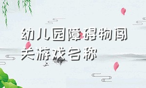 幼儿园障碍物闯关游戏名称