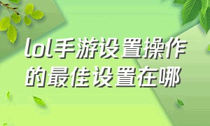 lol手游设置操作的最佳设置在哪