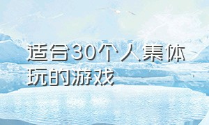 适合30个人集体玩的游戏