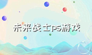 未来战士ps游戏