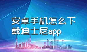 安卓手机怎么下载迪士尼app