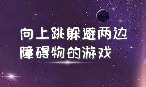 向上跳躲避两边障碍物的游戏（左右点击移动躲避障碍物的游戏）