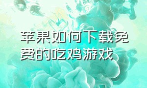 苹果如何下载免费的吃鸡游戏（苹果手机怎么下载国外的吃鸡游戏）