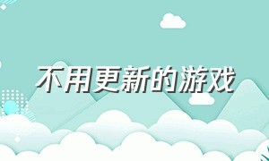 不用更新的游戏（不用更新的游戏射击类）