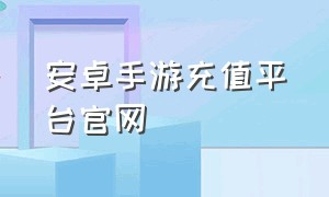 安卓手游充值平台官网