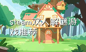steam双人解谜游戏推荐（steam适合双人玩的免费解谜游戏）