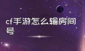 cf手游怎么输房间号