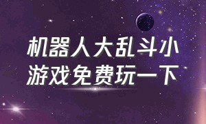 机器人大乱斗小游戏免费玩一下