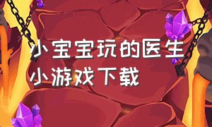 小宝宝玩的医生小游戏下载