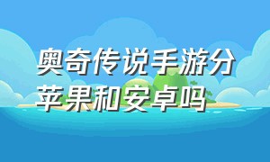 奥奇传说手游分苹果和安卓吗