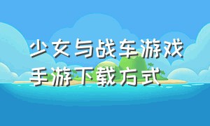 少女与战车游戏手游下载方式