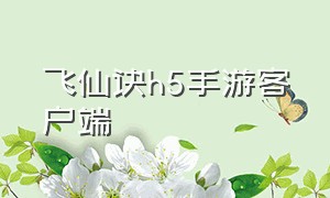 飞仙诀h5手游客户端