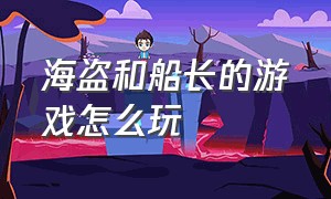 海盗和船长的游戏怎么玩