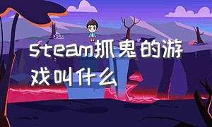 steam抓鬼的游戏叫什么（steam免费抓鬼游戏推荐）