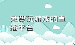 免费玩游戏的直播平台