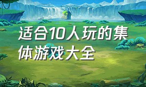 适合10人玩的集体游戏大全