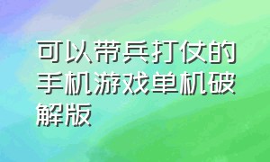 可以带兵打仗的手机游戏单机破解版