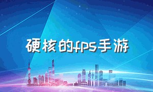 硬核的fps手游（硬核fps游戏手游）